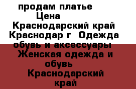 продам платье ... › Цена ­ 2 000 - Краснодарский край, Краснодар г. Одежда, обувь и аксессуары » Женская одежда и обувь   . Краснодарский край